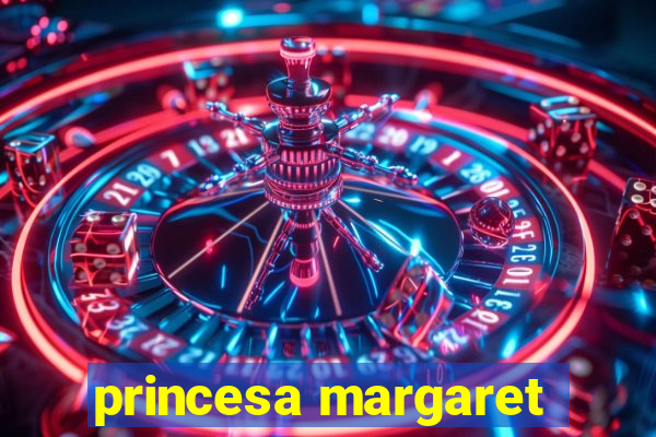 princesa margaret